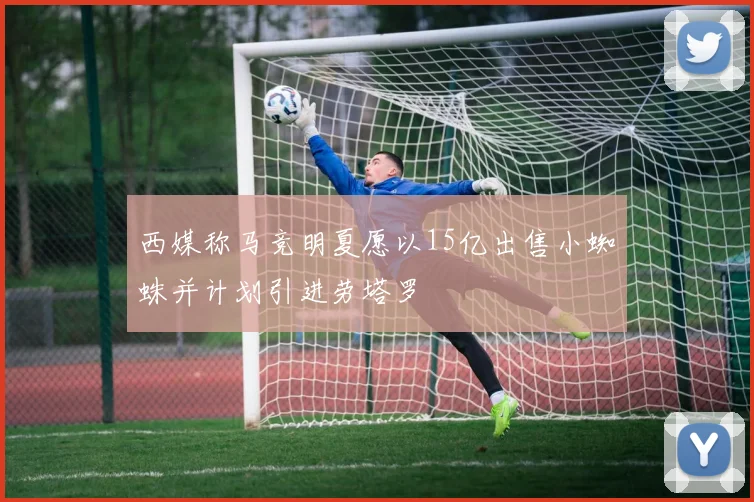 西媒称马竞明夏愿以15亿出售小蜘蛛并计划引进劳塔罗