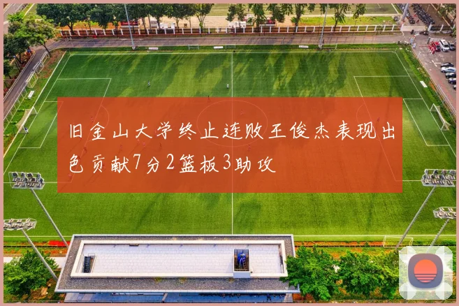 旧金山大学终止连败王俊杰表现出色贡献7分2篮板3助攻