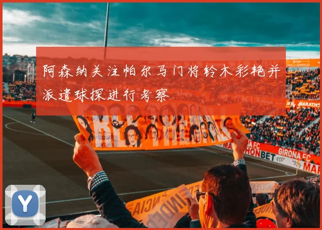 阿森纳关注帕尔马门将铃木彩艳并派遣球探进行考察